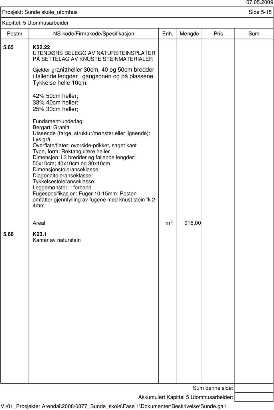 42% 50cm heller; 33% 40cm heller; 25% 30cm heller; Fundament/underlag: Bergart: Granitt Utseende (farge, struktur/mønster eller lignende): Lys grå Overflate/flater: overside-prikket, saget kant