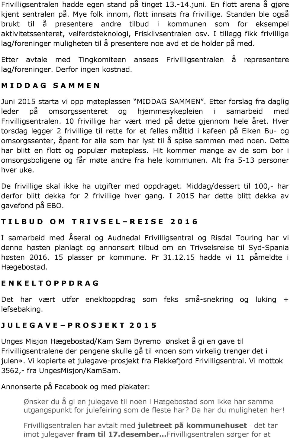 I tillegg fikk frivillige lag/foreninger muligheten til å presentere noe avd et de holder på med. Etter avtale med Tingkomiteen ansees Frivilligsentralen å representere lag/foreninger.