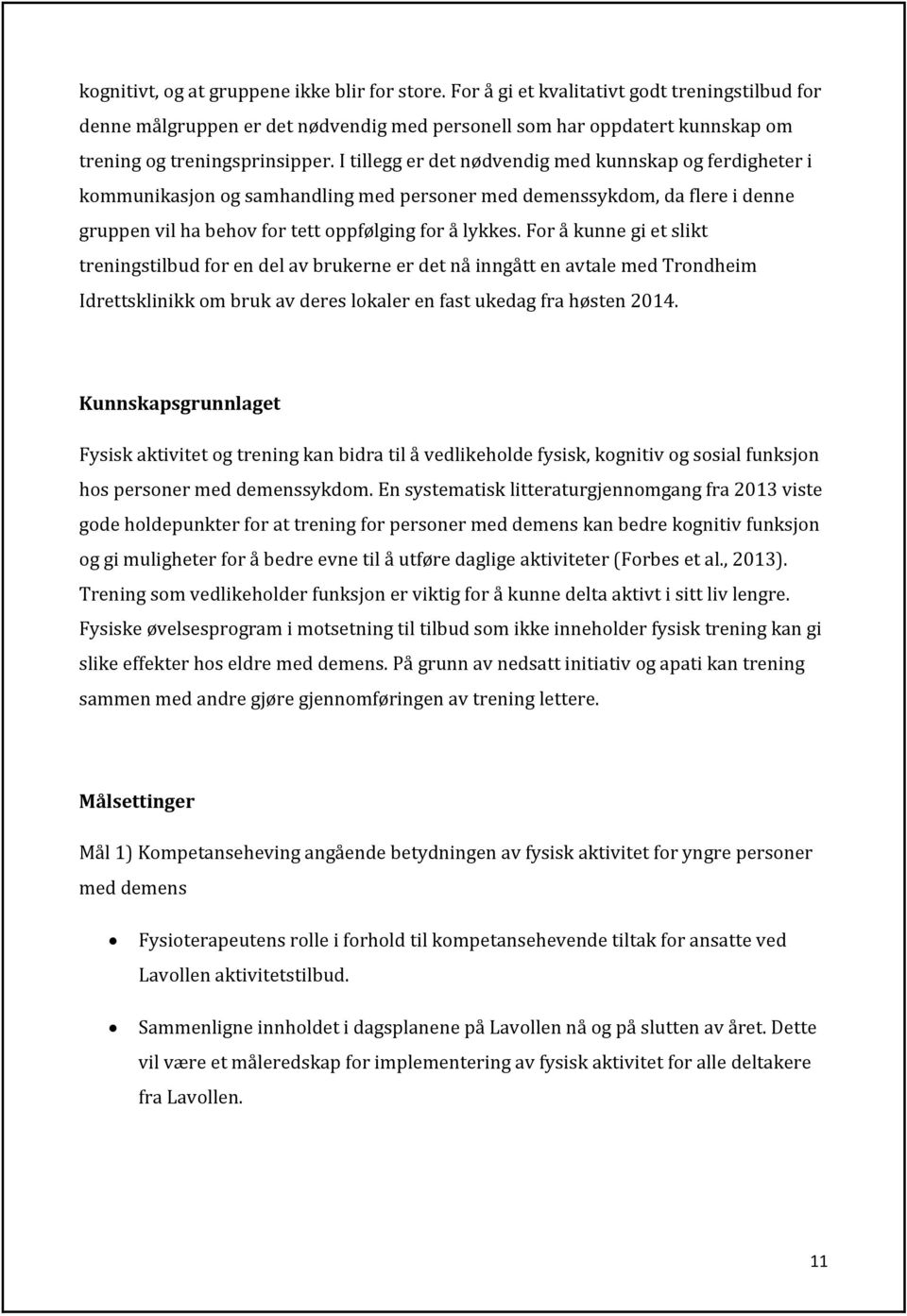 I tillegg er det nødvendig med kunnskap og ferdigheter i kommunikasjon og samhandling med personer med demenssykdom, da flere i denne gruppen vil ha behov for tett oppfølging for å lykkes.