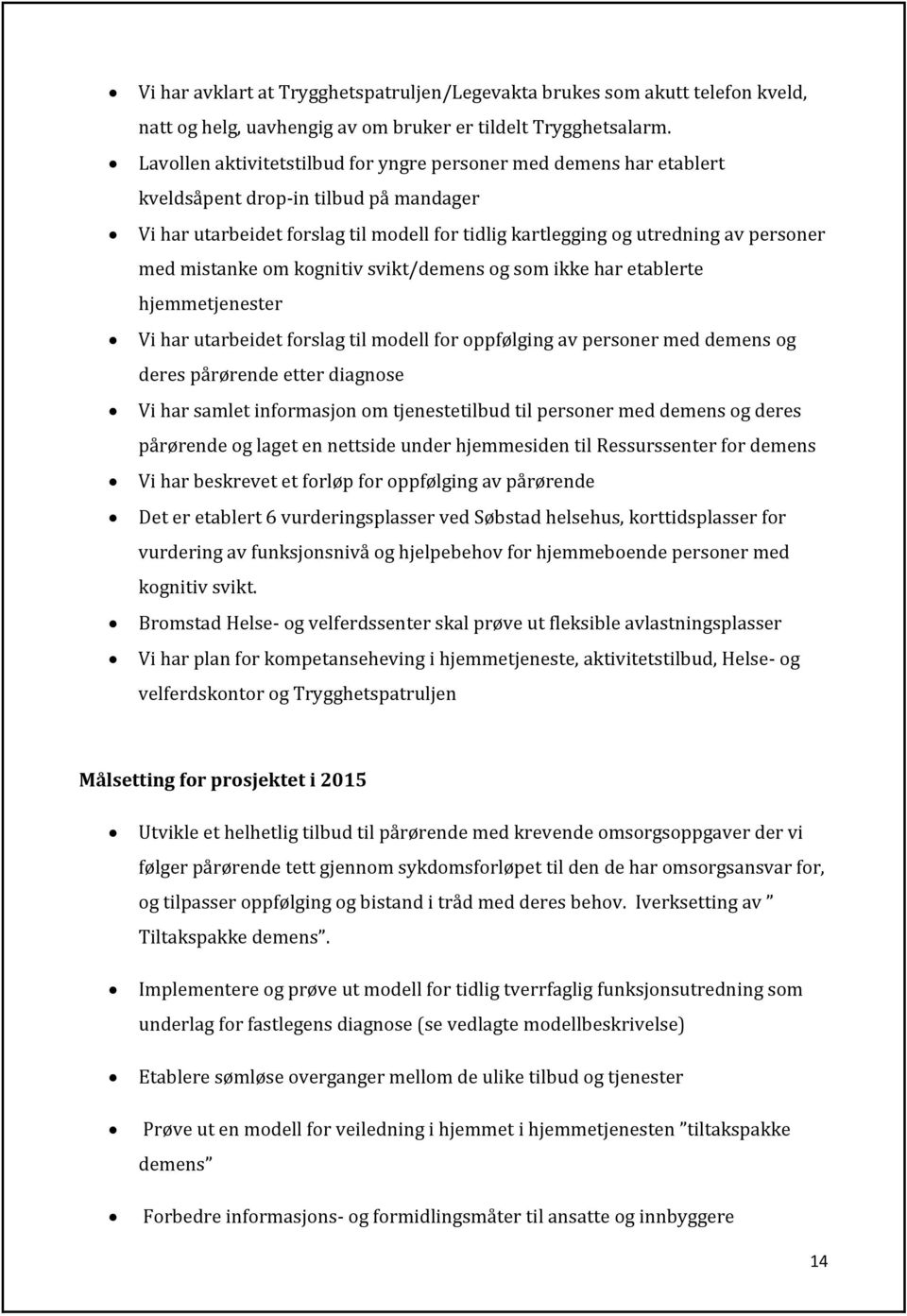 mistanke om kognitiv svikt/demens og som ikke har etablerte hjemmetjenester Vi har utarbeidet forslag til modell for oppfølging av personer med demens og deres pårørende etter diagnose Vi har samlet