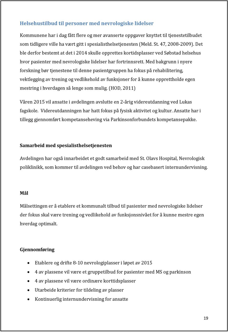 Med bakgrunn i nyere forskning bør tjenestene til denne pasientgruppen ha fokus på rehabilitering, vektlegging av trening og vedlikehold av funksjoner for å kunne opprettholde egen mestring i