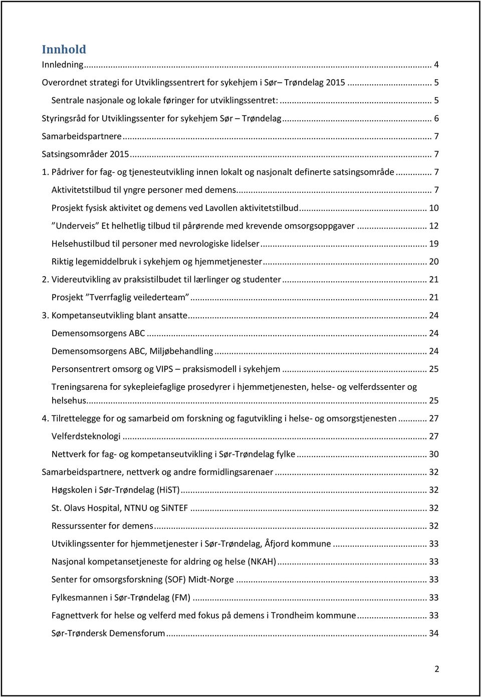 Pådriver for fag- og tjenesteutvikling innen lokalt og nasjonalt definerte satsingsområde... 7 Aktivitetstilbud til yngre personer med demens.