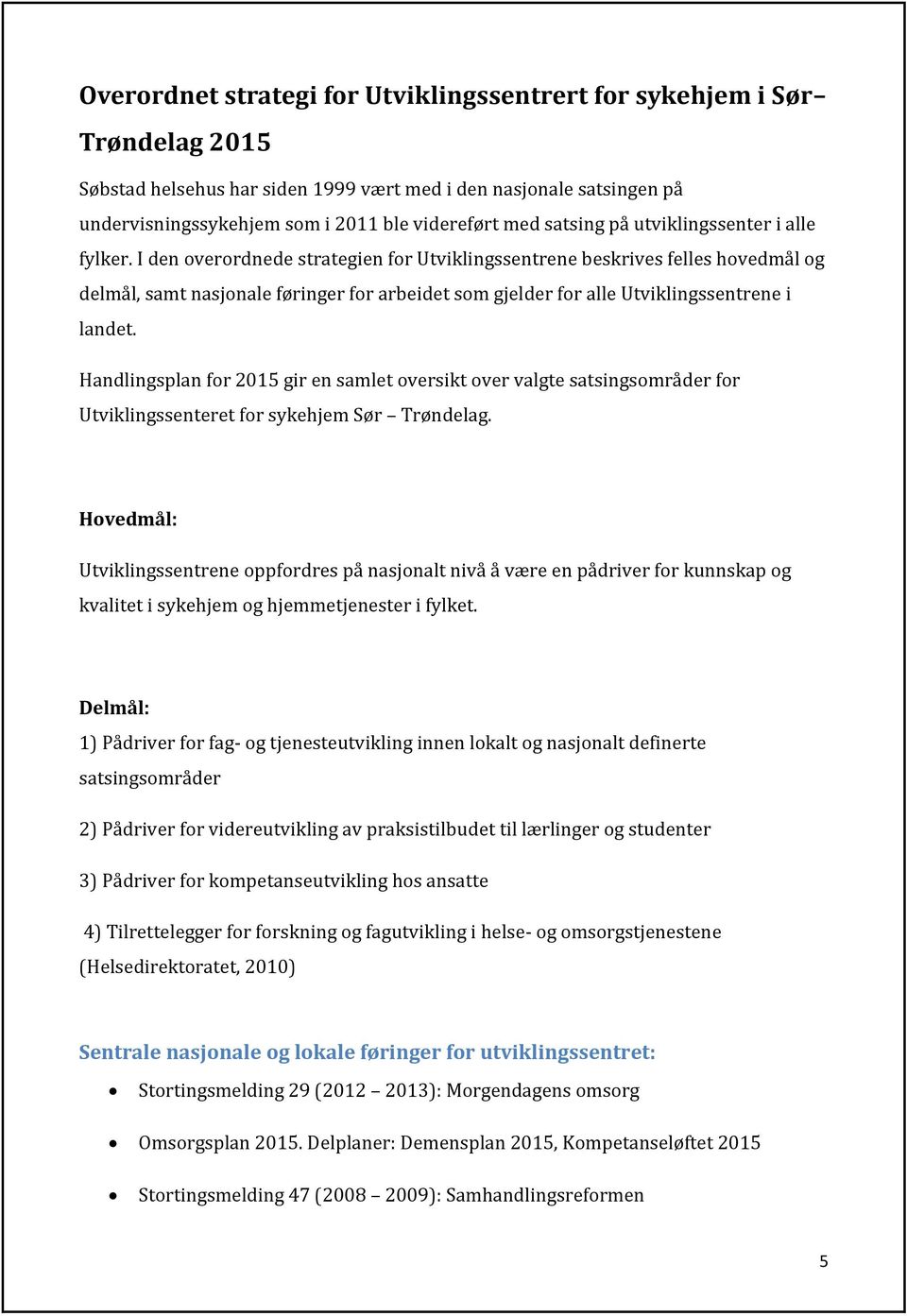 I den overordnede strategien for Utviklingssentrene beskrives felles hovedmål og delmål, samt nasjonale føringer for arbeidet som gjelder for alle Utviklingssentrene i landet.