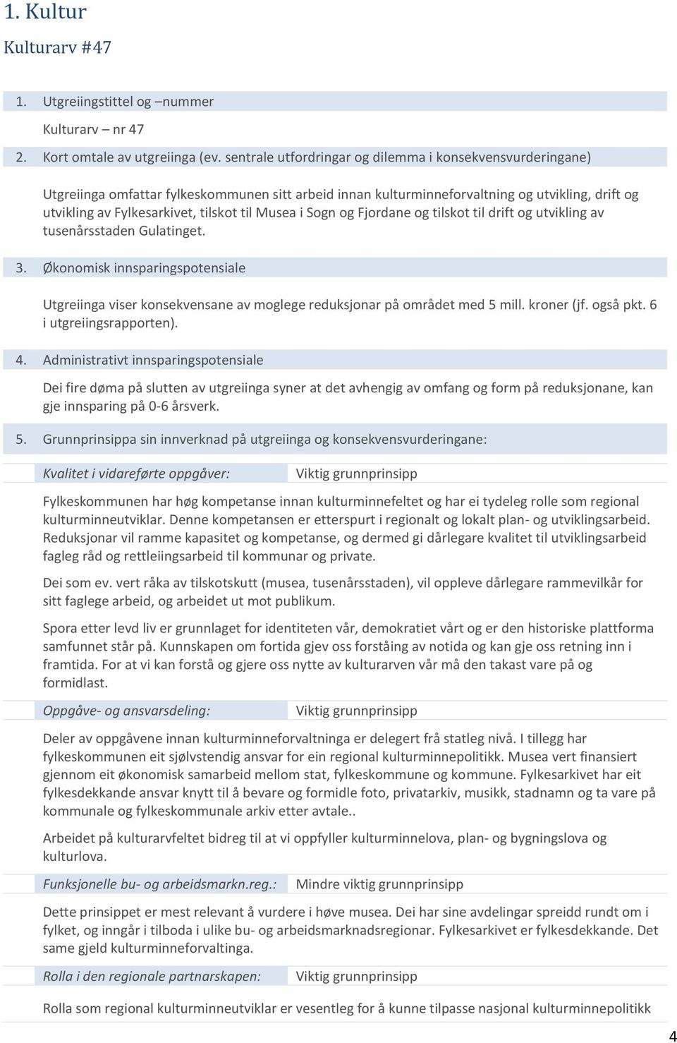 Musea i Sogn og Fjordane og tilskot til drift og utvikling av tusenårsstaden Gulatinget. 3. Økonomisk innsparingspotensiale Utgreiinga viser konsekvensane av moglege reduksjonar på området med 5 mill.