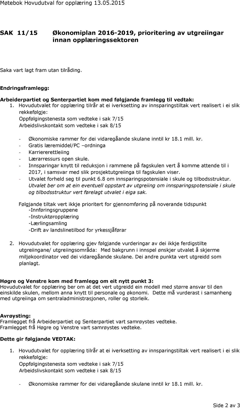 Hovudutvalet for opplæring tilrår at ei iverksetting av innsparingstiltak vert realisert i ei slik rekkefølgje: Oppfølgingstenesta som vedteke i sak 7/15 Arbeidslivskontakt som vedteke i sak 8/15 -