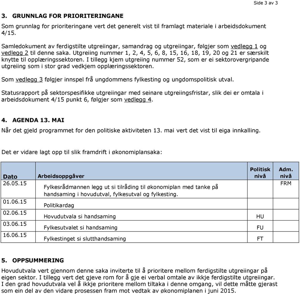 Utgreiing nummer 1, 2, 4, 5, 6, 8, 15, 16, 18, 19, 20 og 21 er særskilt knytte til opplæringssektoren.