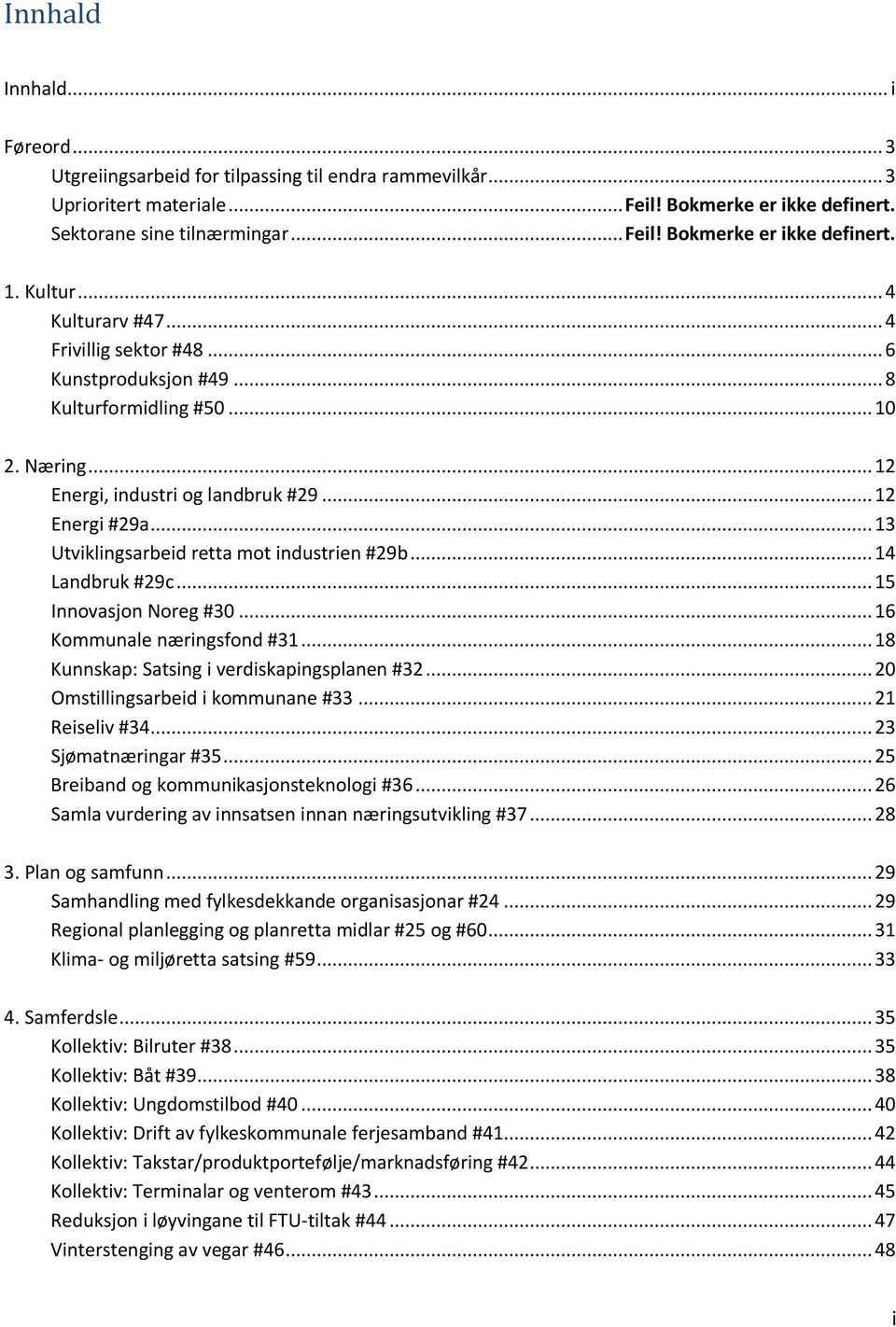 .. 13 Utviklingsarbeid retta mot industrien #29b... 14 Landbruk #29c... 15 Innovasjon Noreg #30... 16 Kommunale næringsfond #31... 18 Kunnskap: Satsing i verdiskapingsplanen #32.