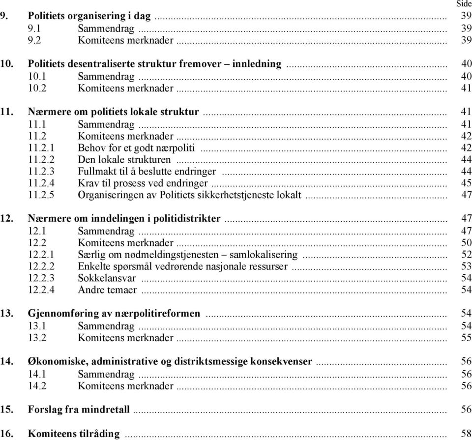 .. 44 11.2.4 Krav til prosess ved endringer... 45 11.2.5 Organiseringen av Politiets sikkerhetstjeneste lokalt... 47 12. Nærmere om inndelingen i politidistrikter... 47 12.1 Sammendrag... 47 12.2 Komiteens merknader.