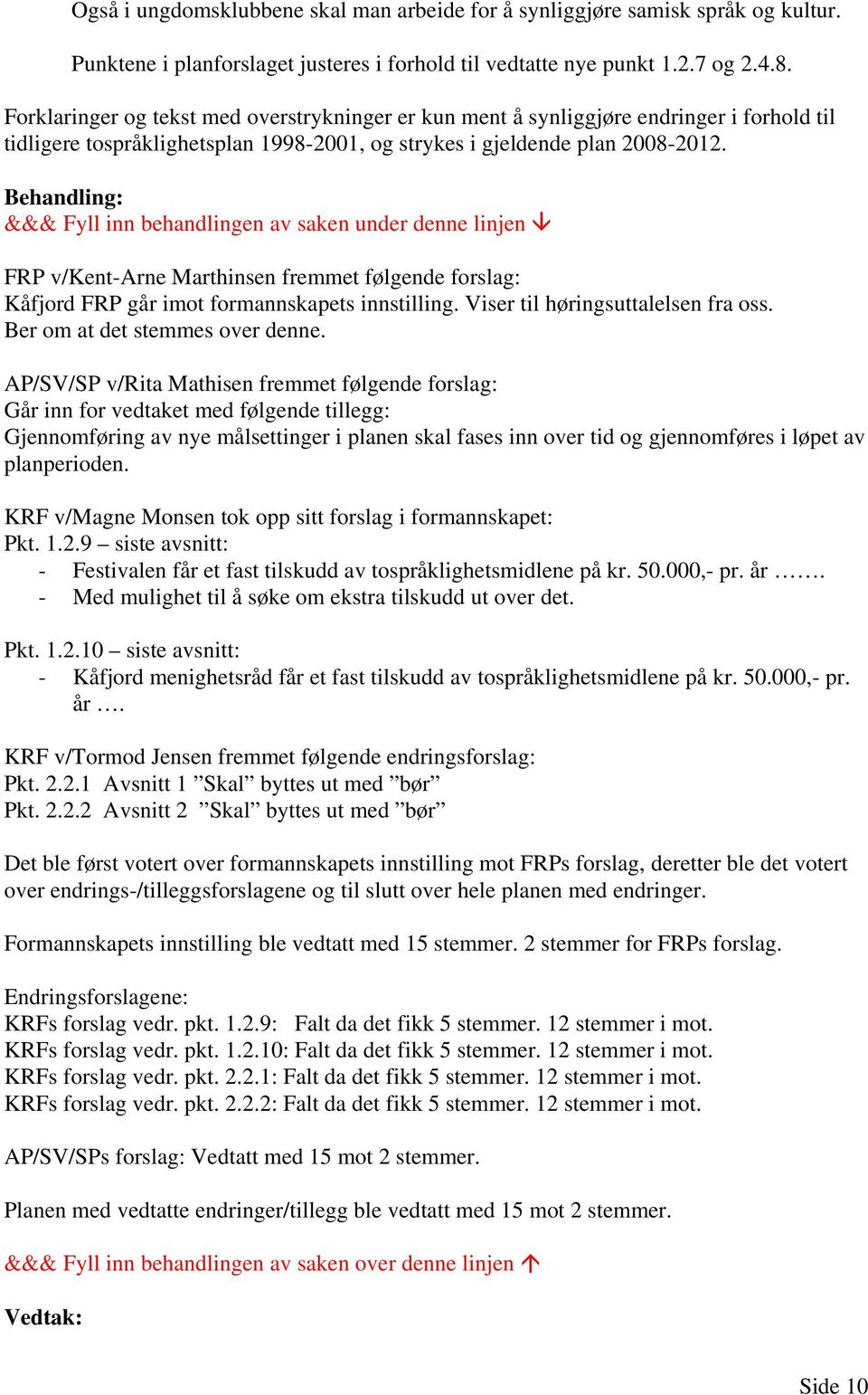 FRP v/kent-arne Marthinsen fremmet følgende forslag: Kåfjord FRP går imot formannskapets innstilling. Viser til høringsuttalelsen fra oss. Ber om at det stemmes over denne.