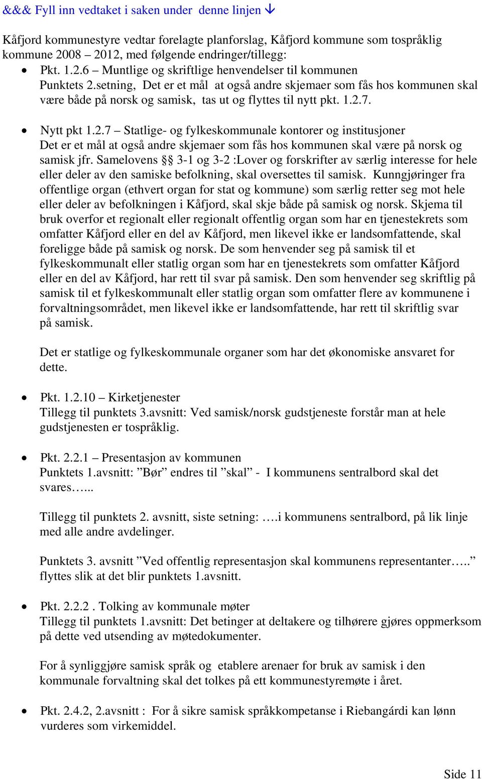 7. Nytt pkt 1.2.7 Statlige- og fylkeskommunale kontorer og institusjoner Det er et mål at også andre skjemaer som fås hos kommunen skal være på norsk og samisk jfr.