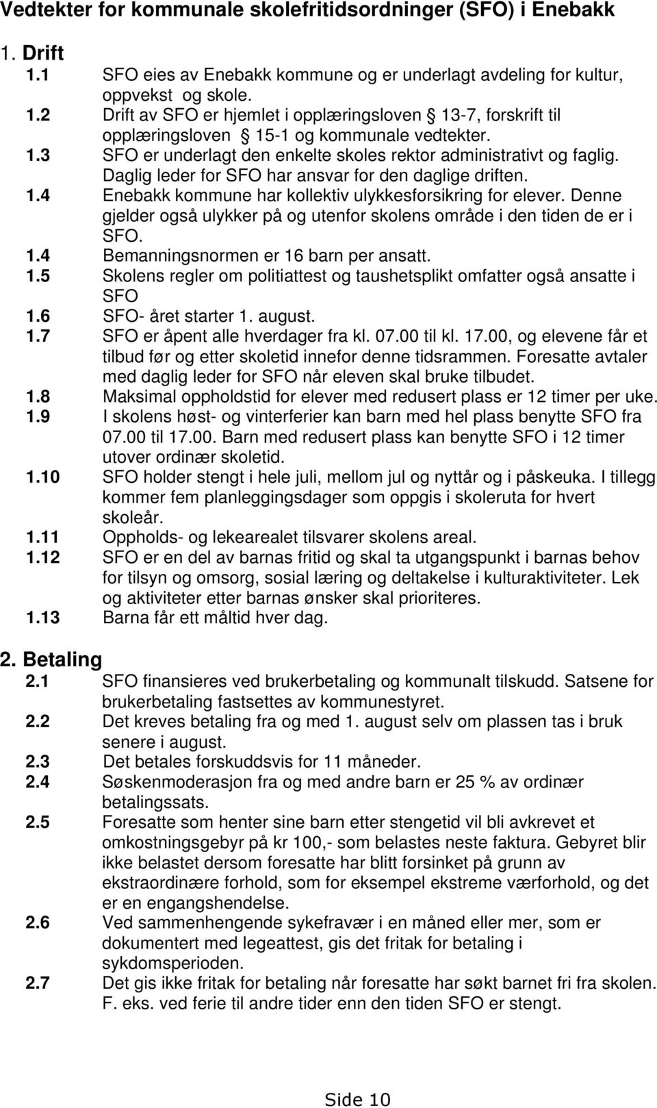 Denne gjelder også ulykker på og utenfor skolens område i den tiden de er i SFO. 1.4 Bemanningsnormen er 16 barn per ansatt. 1.5 Skolens regler om politiattest og taushetsplikt omfatter også ansatte i SFO 1.