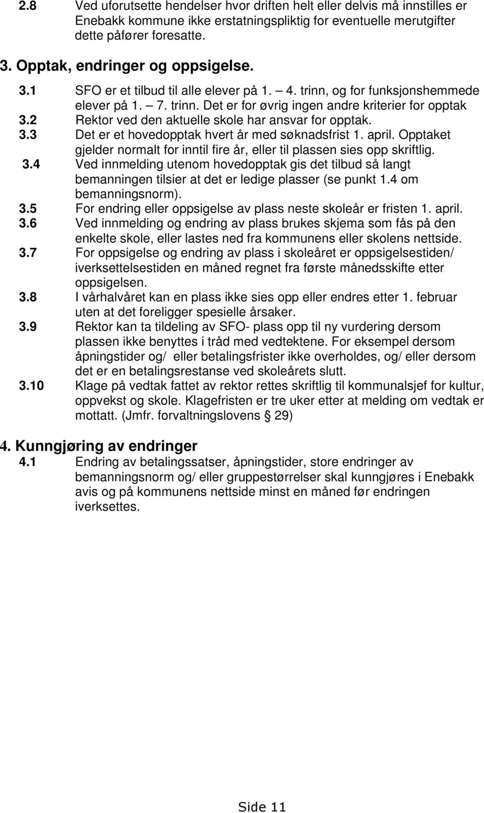 2 Rektor ved den aktuelle skole har ansvar for opptak. 3.3 Det er et hovedopptak hvert år med søknadsfrist 1. april. Opptaket gjelder normalt for inntil fire år, eller til plassen sies opp skriftlig.