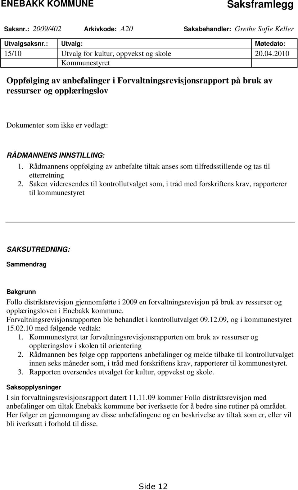 Rådmannens oppfølging av anbefalte tiltak anses som tilfredsstillende og tas til etterretning 2.