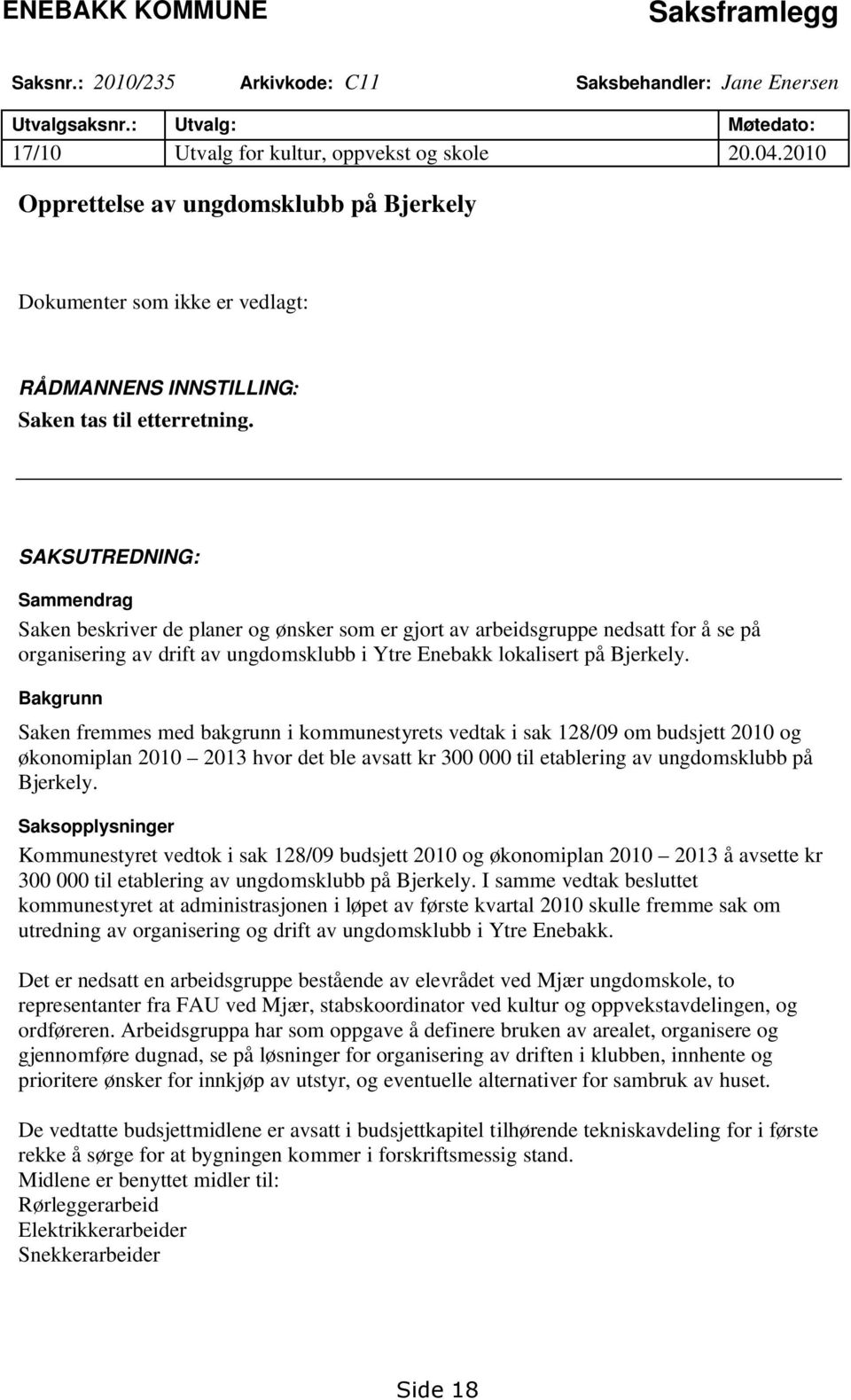 SAKSUTREDNING: Sammendrag Saken beskriver de planer og ønsker som er gjort av arbeidsgruppe nedsatt for å se på organisering av drift av ungdomsklubb i Ytre Enebakk lokalisert på Bjerkely.