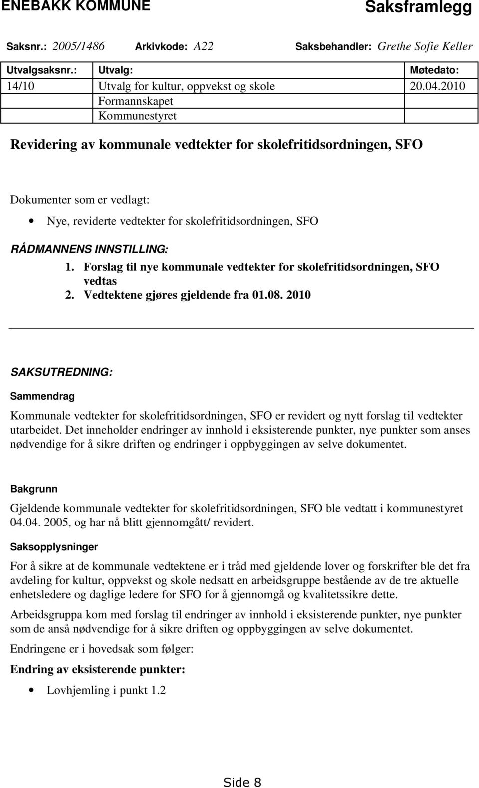 INNSTILLING: 1. Forslag til nye kommunale vedtekter for skolefritidsordningen, SFO vedtas 2. Vedtektene gjøres gjeldende fra 01.08.