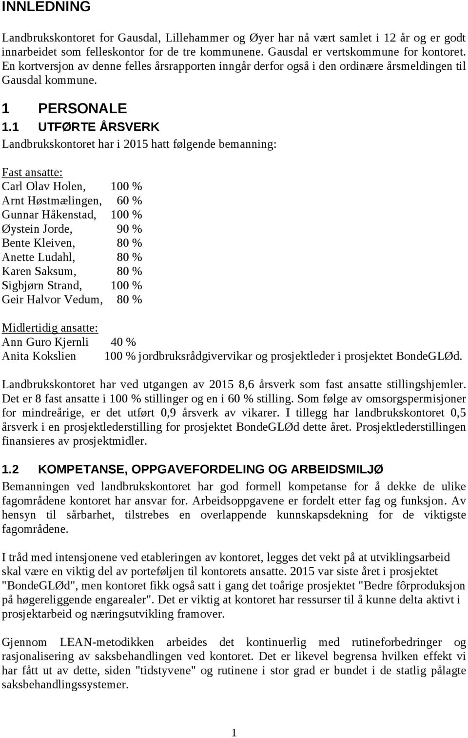 1 UTFØRTE ÅRSVERK Landbrukskontoret har i 2015 hatt følgende bemanning: Fast ansatte: Carl Olav Holen, 100 % Arnt Høstmælingen, 60 % Gunnar Håkenstad, 100 % Øystein Jorde, 90 % Bente Kleiven, 80 %