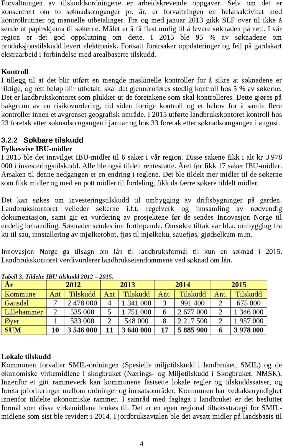 Målet er å få flest mulig til å levere søknaden på nett. I vår region er det god oppslutning om dette. I 2015 ble 95 % av søknadene om produksjonstilskudd levert elektronisk.