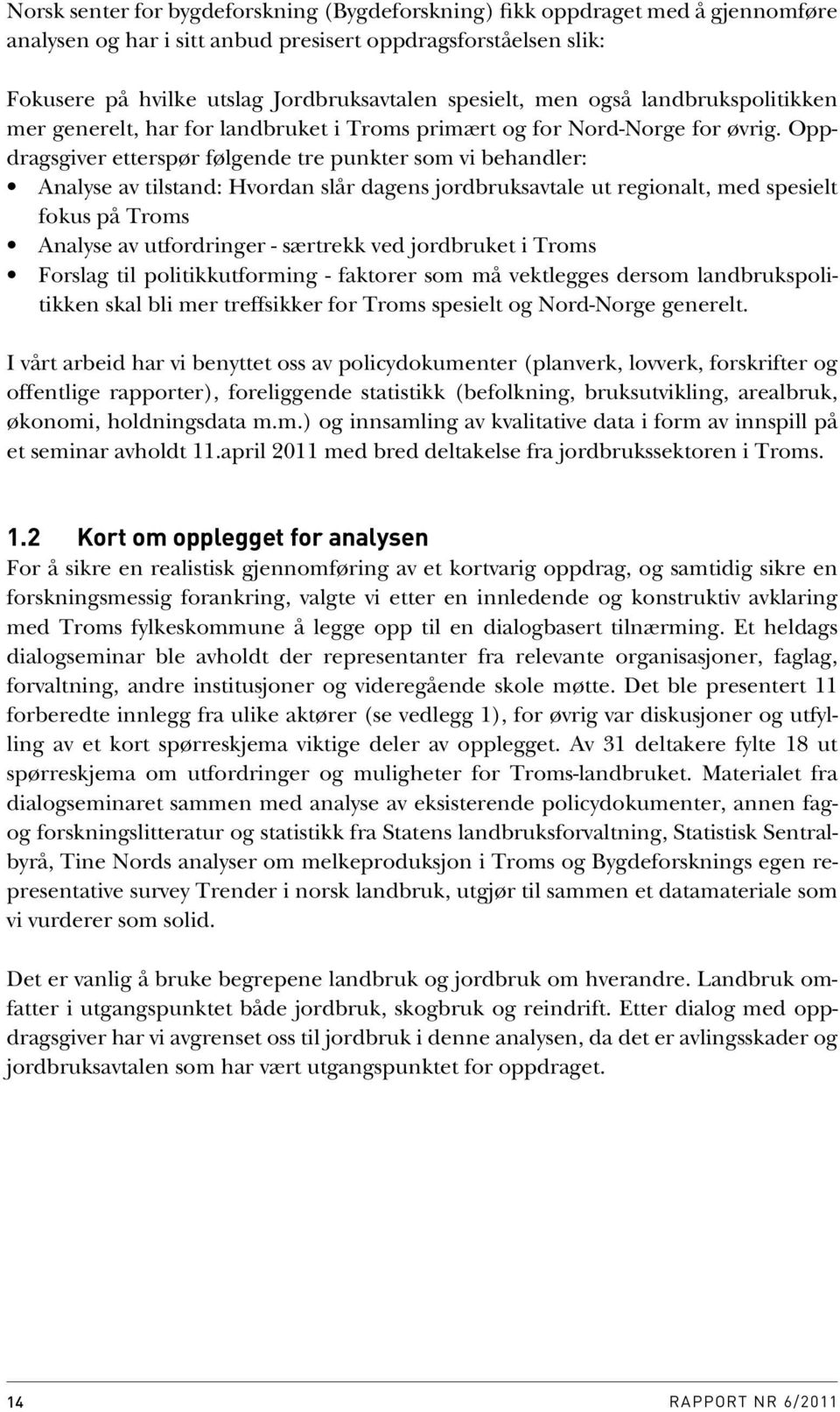 Oppdragsgiver etterspør følgende tre punkter som vi behandler: Analyse av tilstand: Hvordan slår dagens jordbruksavtale ut regionalt, med spesielt fokus på Troms Analyse av utfordringer - særtrekk