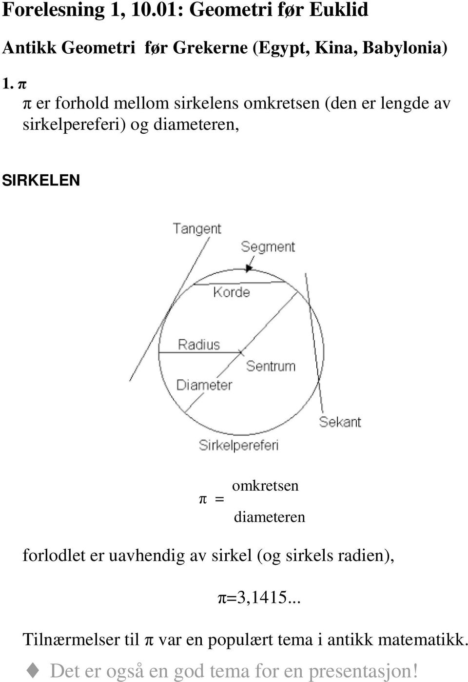 er forhold mellom sirkelens omkretsen (den er lengde av sirkelpereferi) og diameteren, SIRKELEN