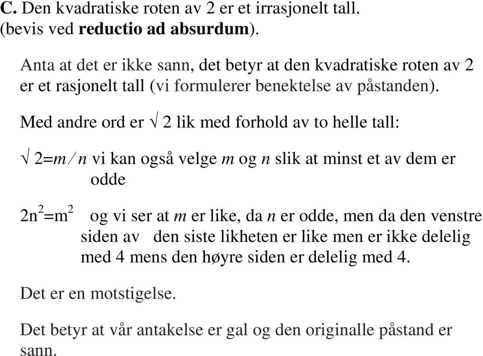 Med andre ord er 2 lik med forhold av to helle tall: 2=m n vi kan også velge m og n slik at minst et av dem er odde 2n 2 =m 2 og vi ser at m er