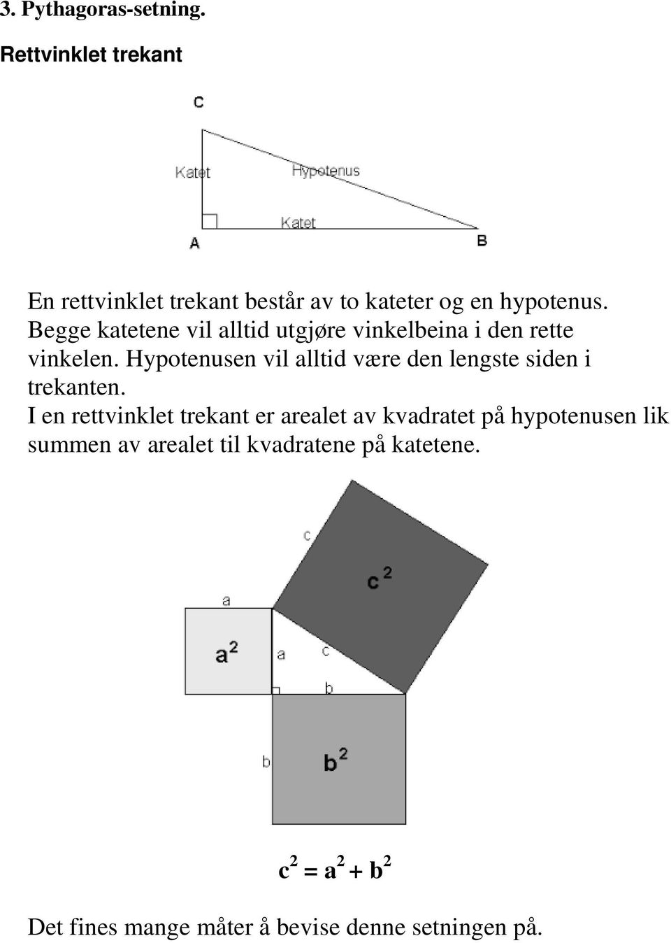 Hypotenusen vil alltid være den lengste siden i trekanten.