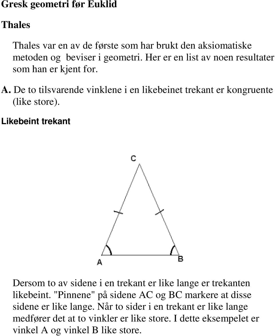 Likebeint trekant Dersom to av sidene i en trekant er like lange er trekanten likebeint.