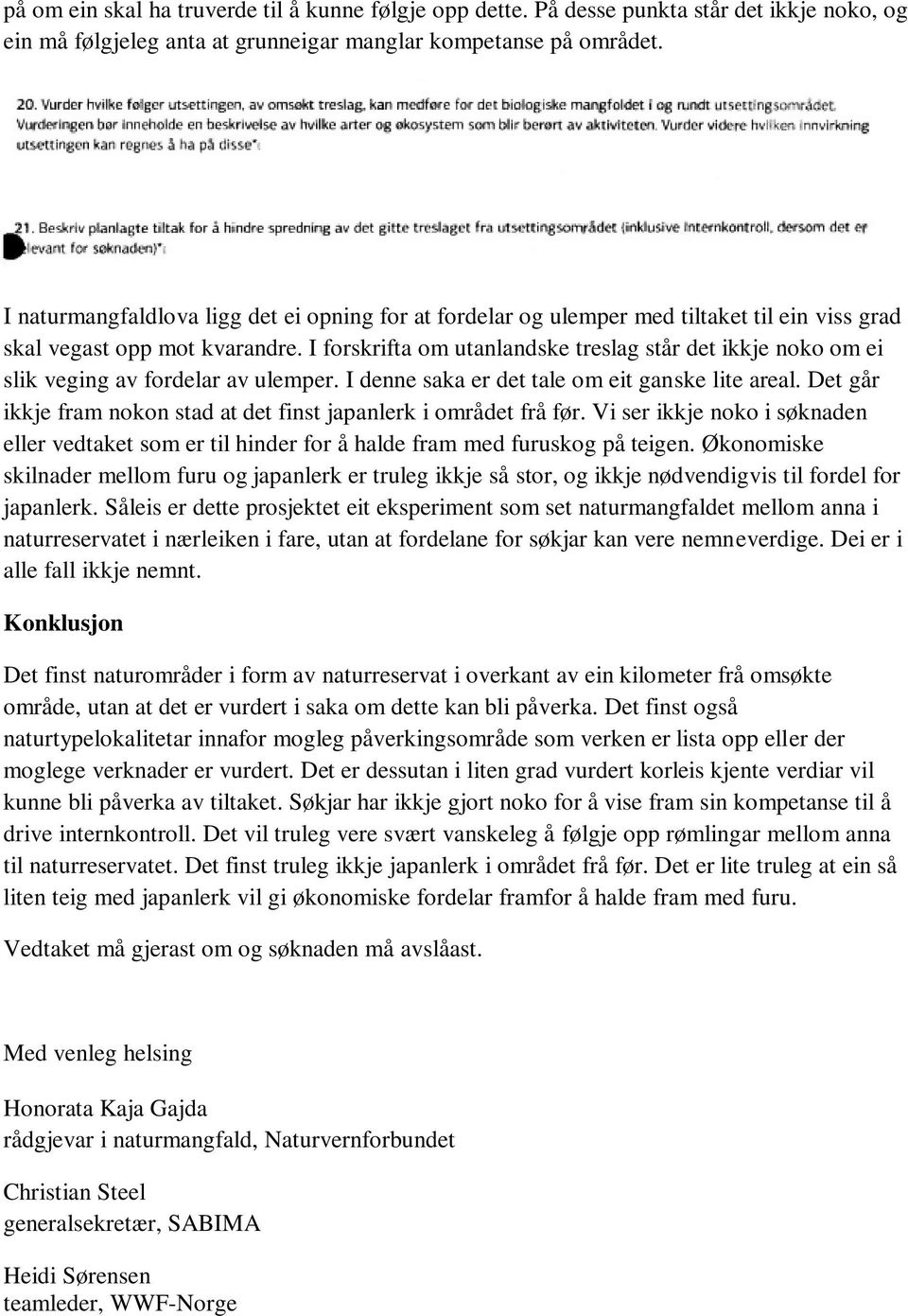 I forskrifta om utanlandske treslag står det ikkje noko om ei slik veging av fordelar av ulemper. I denne saka er det tale om eit ganske lite areal.