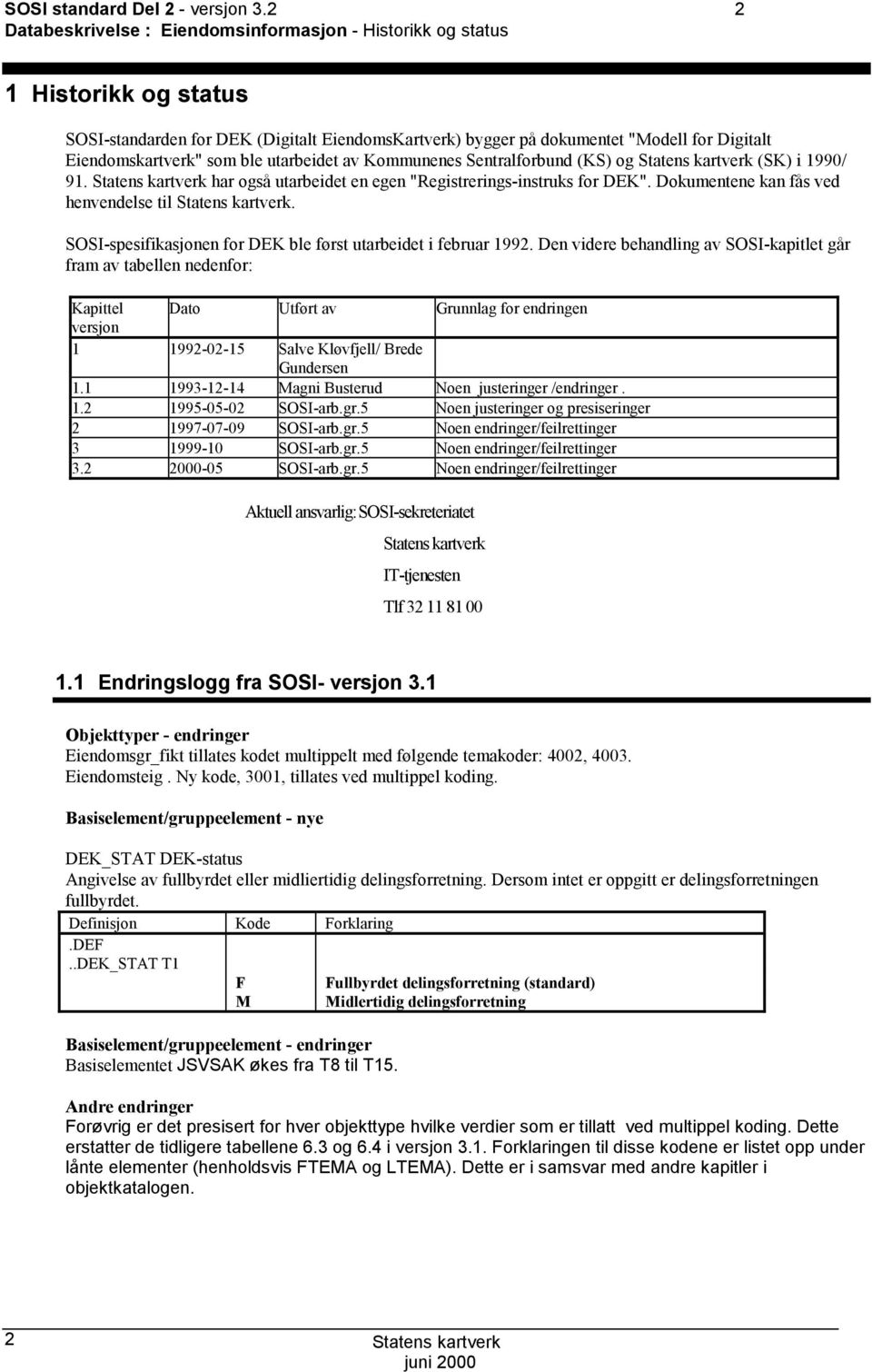 til SOSI-spesifikasjonen for DEK ble først utarbeidet i februar 1992 Den videre behandling av SOSI-kapitlet går fram av tabellen nedenfor: Kapittel Dato Utført av Grunnlag for endringen versjon 1