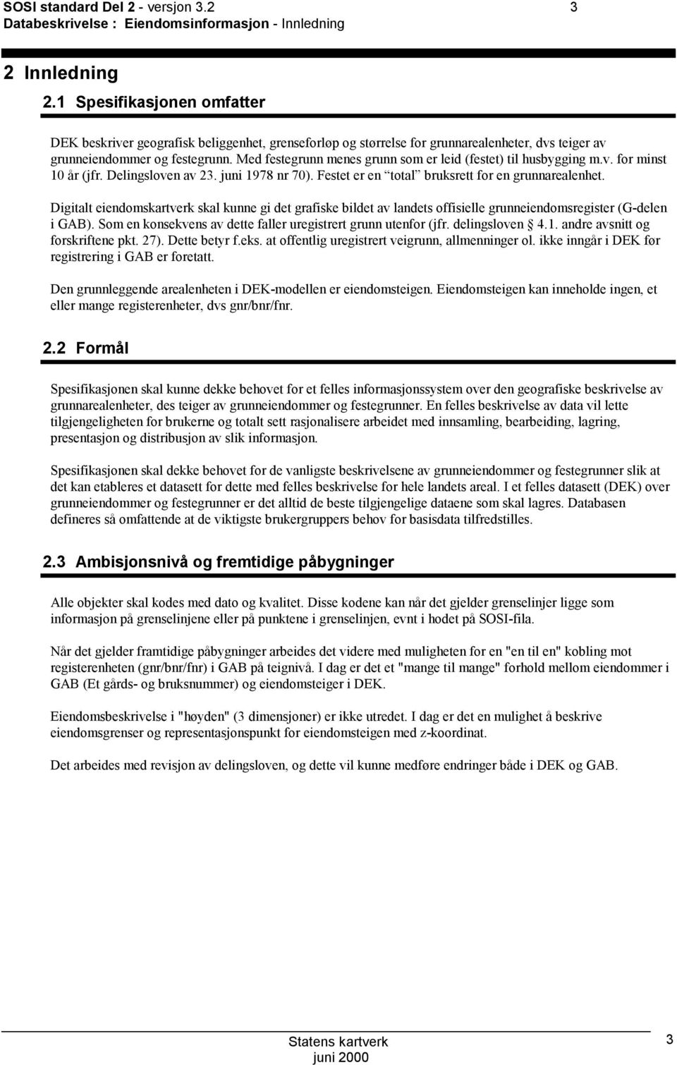 total bruksrett for en grunnarealenhet Digitalt eiendomskartverk skal kunne gi det grafiske bildet av landets offisielle grunneiendomsregister (G-delen i GAB) Som en konsekvens av dette faller