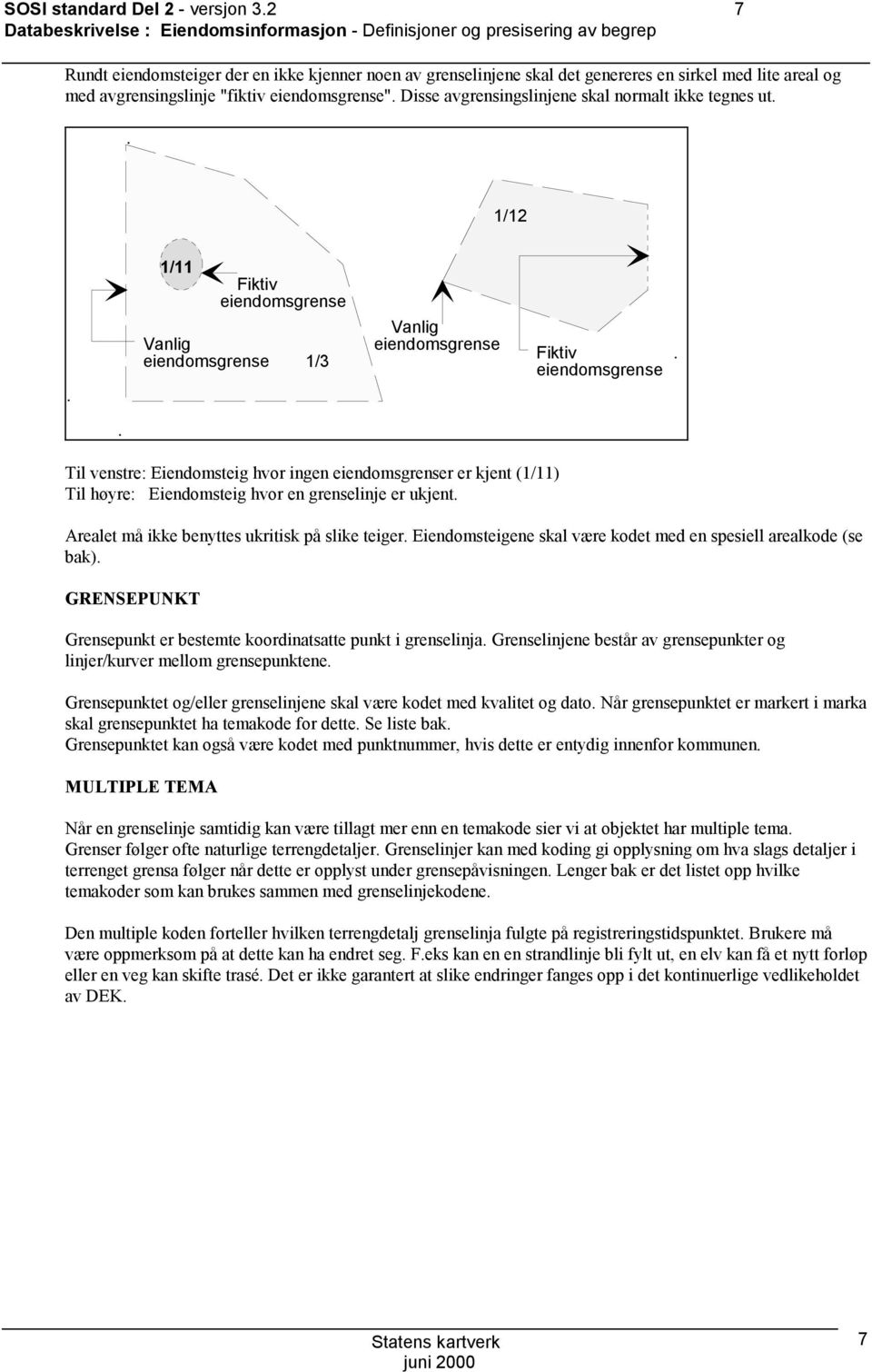 eiendomsgrense Fiktiv eiendomsgrense Til venstre: Eiendomsteig hvor ingen eiendomsgrenser er kjent (1/11) Til høyre: Eiendomsteig hvor en grenselinje er ukjent Arealet må ikke benyttes ukritisk på