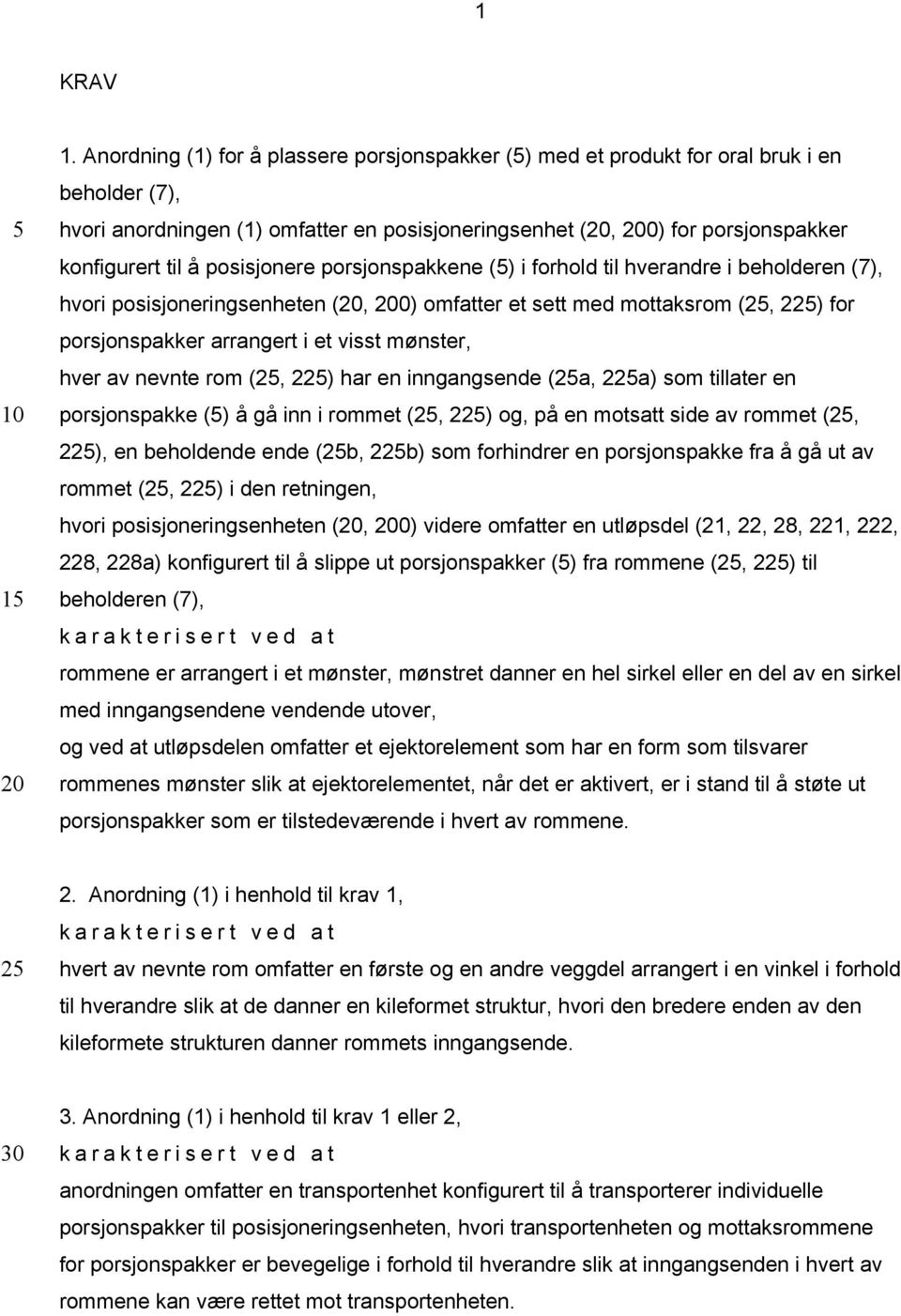 posisjonere porsjonspakkene () i forhold til hverandre i beholderen (7), hvori posisjoneringsenheten (, 0) omfatter et sett med mottaksrom (, 2) for porsjonspakker arrangert i et visst mønster, hver