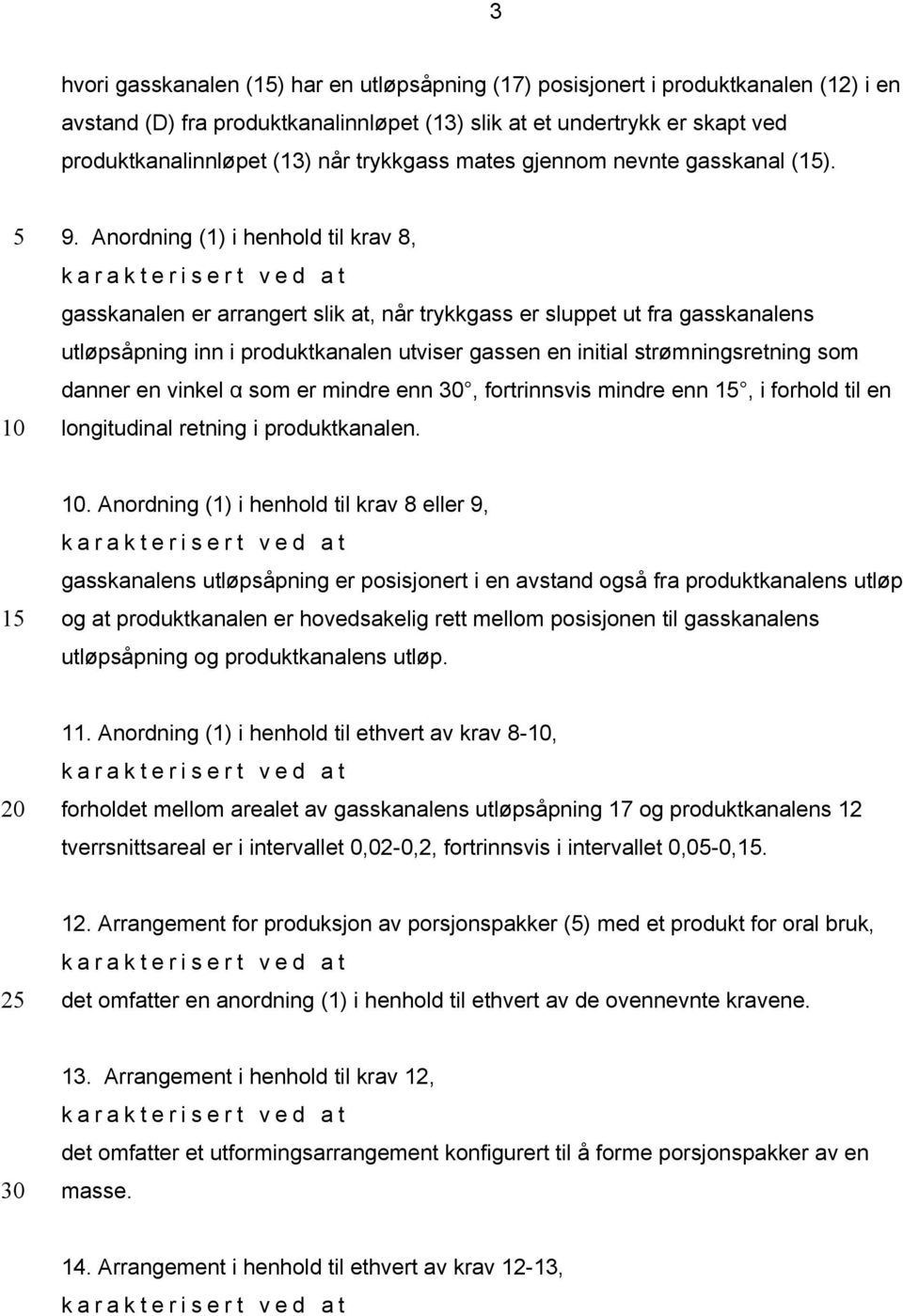 Anordning (1) i henhold til krav 8, gasskanalen er arrangert slik at, når trykkgass er sluppet ut fra gasskanalens utløpsåpning inn i produktkanalen utviser gassen en initial strømningsretning som