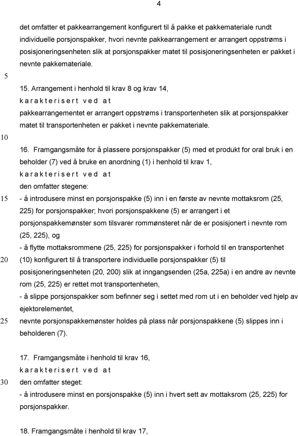 . Arrangement i henhold til krav 8 og krav 14, pakkearrangementet er arrangert oppstrøms i transportenheten slik at porsjonspakker matet til transportenheten er pakket i nevnte pakkemateriale. 16.