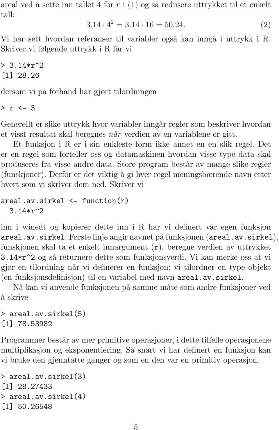 26 dersom vi på forhånd har gjort tilordningen > r <- 3 Generellt er slike uttrykk hvor variabler inngår regler som beskriver hvordan et visst resultat skal beregnes når verdien av en variablene er