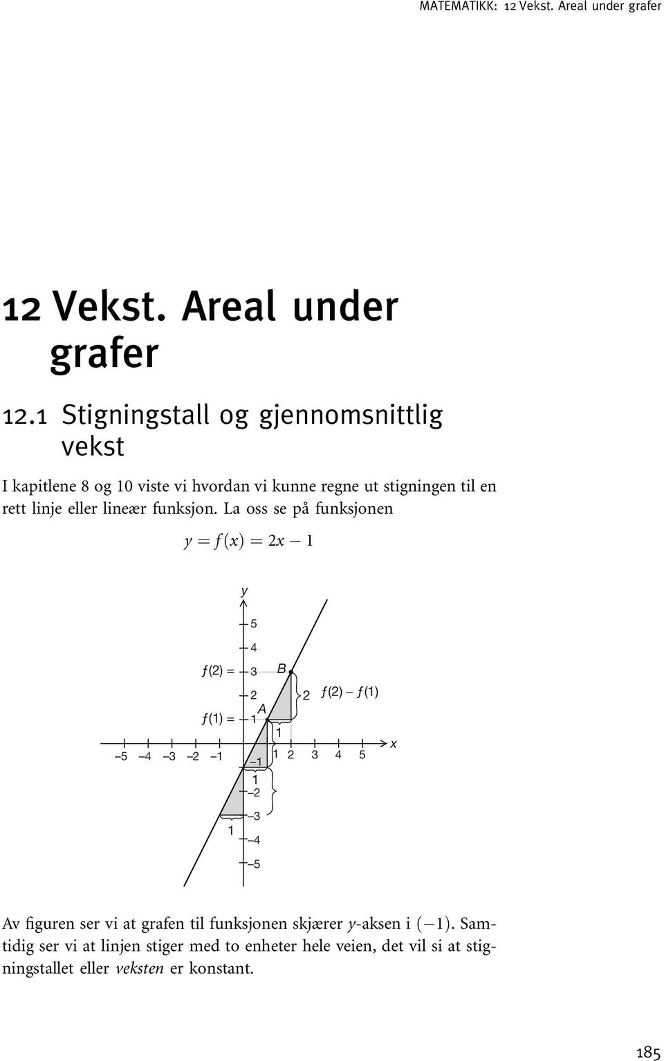 Stigningstall og gjennomsnittlig vekst I kapitlene 8 og 0 viste vi hvordan vi kunne regne ut stigningen til en rett