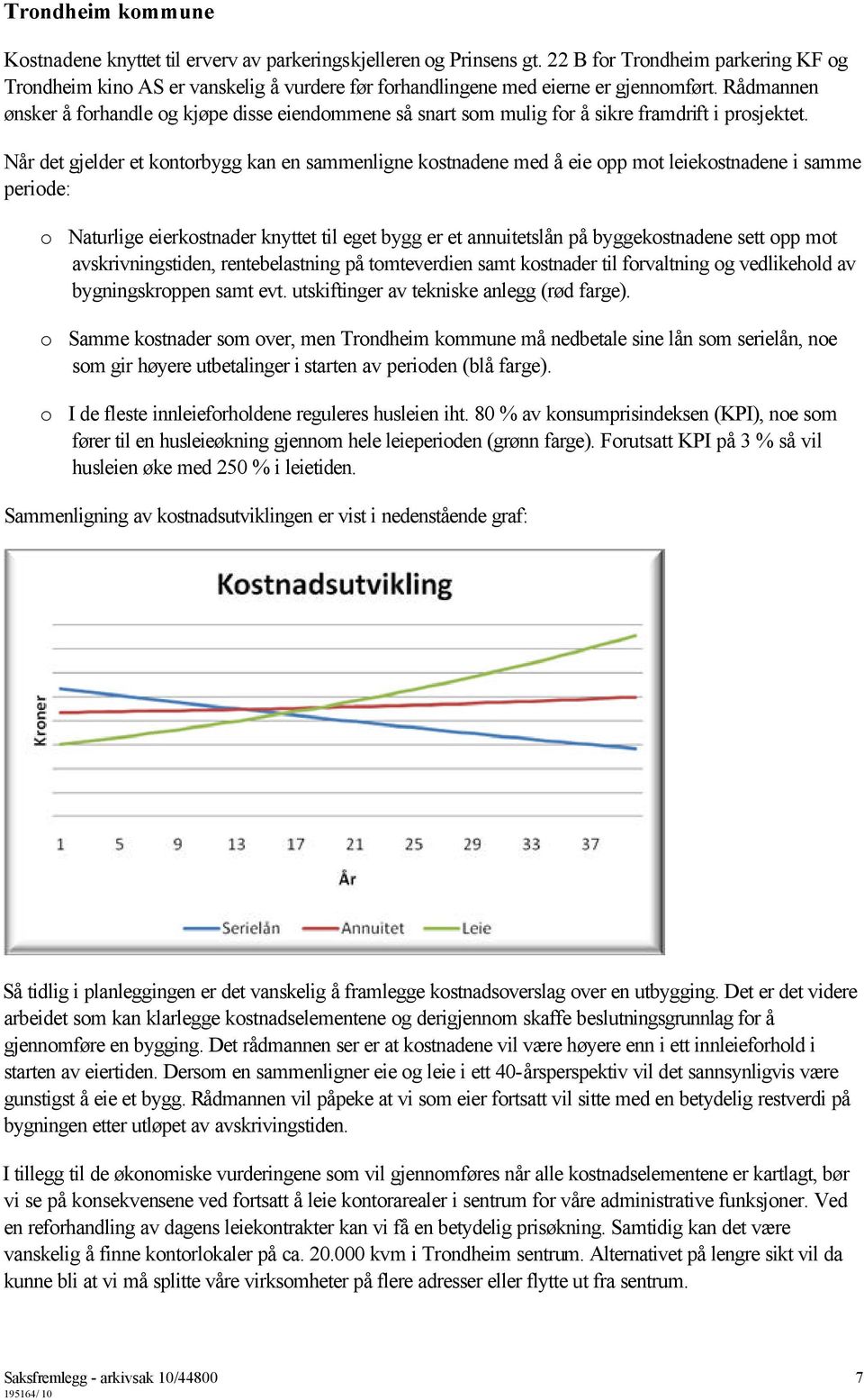 Når det gjelder et kontorbygg kan en sammenligne kostnadene med å eie opp mot leiekostnadene i samme periode: o Naturlige eierkostnader knyttet til eget bygg er et annuitetslån på byggekostnadene