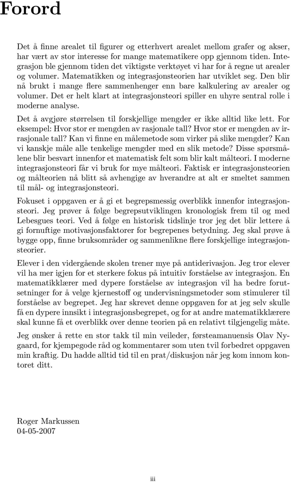 Den blir nå brukt i mnge flere smmenhenger enn bre klkulering v reler og volumer. Det er helt klrt t integrsjonsteori spiller en uhyre sentrl rolle i moderne nlyse.