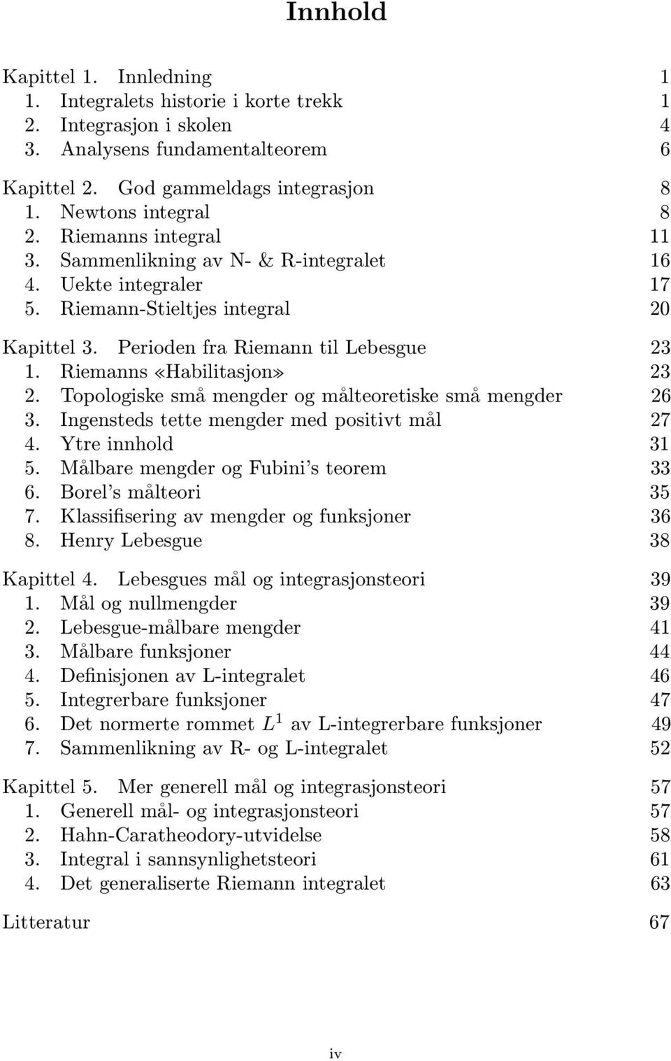 Topologiske små mengder og målteoretiske små mengder 26 3. Ingensteds tette mengder med positivt mål 27 4. Ytre innhold 31 5. Målbre mengder og Fubini s teorem 33 6. Borel s målteori 35 7.