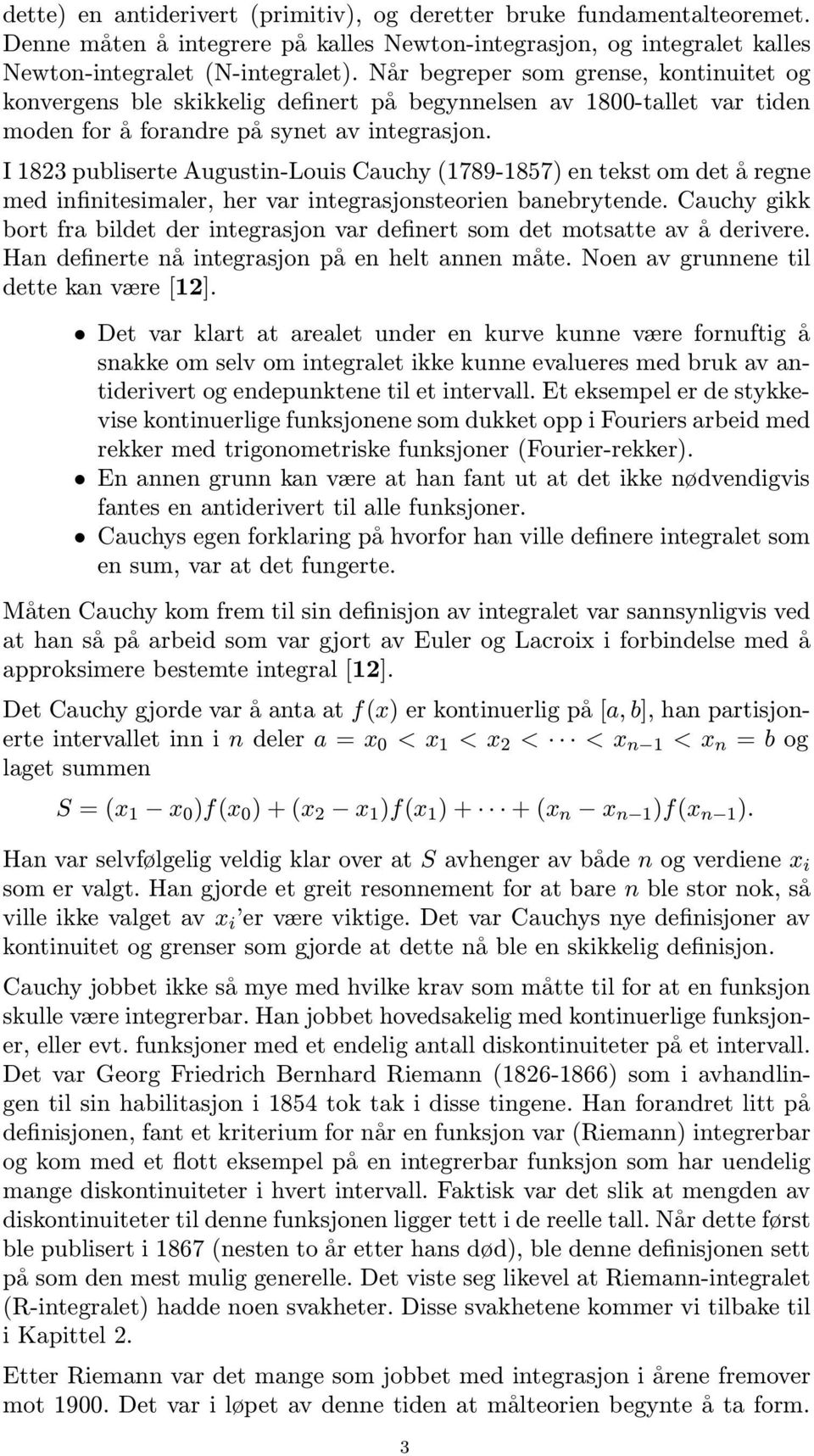 I 1823 publiserte Augustin-Louis Cuchy (1789-1857) en tekst om det å regne med infinitesimler, her vr integrsjonsteorien bnebrytende.