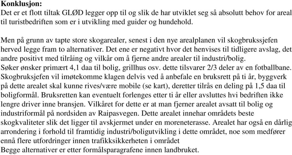 Det ene er negativt hvor det henvises til tidligere avslag, det andre positivt med tilråing og vilkår om å fjerne andre arealer til industri/bolig.