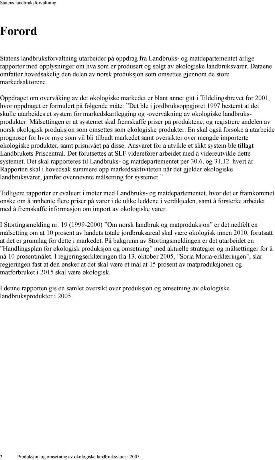 Oppdraget om overvåking av det økologiske markedet er blant annet gitt i Tildelingsbrevet for 2001, hvor oppdraget er formulert på følgende måte: Det ble i jordbruksoppgjøret 1997 bestemt at det