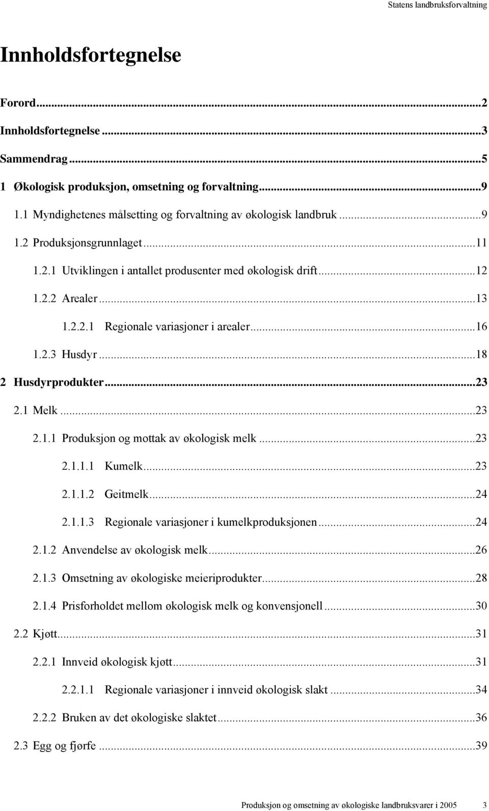 ..23 2.1.1.1 Kumelk...23 2.1.1.2 Geitmelk...24 2.1.1.3 Regionale variasjoner i kumelkproduksjonen...24 2.1.2 Anvendelse av økologisk melk...26 2.1.3 Omsetning av økologiske meieriprodukter...28 2.1.4 Prisforholdet mellom økologisk melk og konvensjonell.