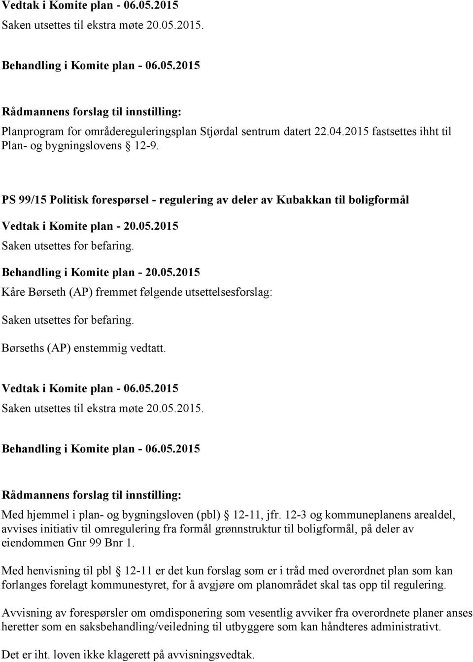 Rådmannens forslag til innstilling: Med hjemmel i plan- og bygningsloven (pbl) 12-11, jfr.