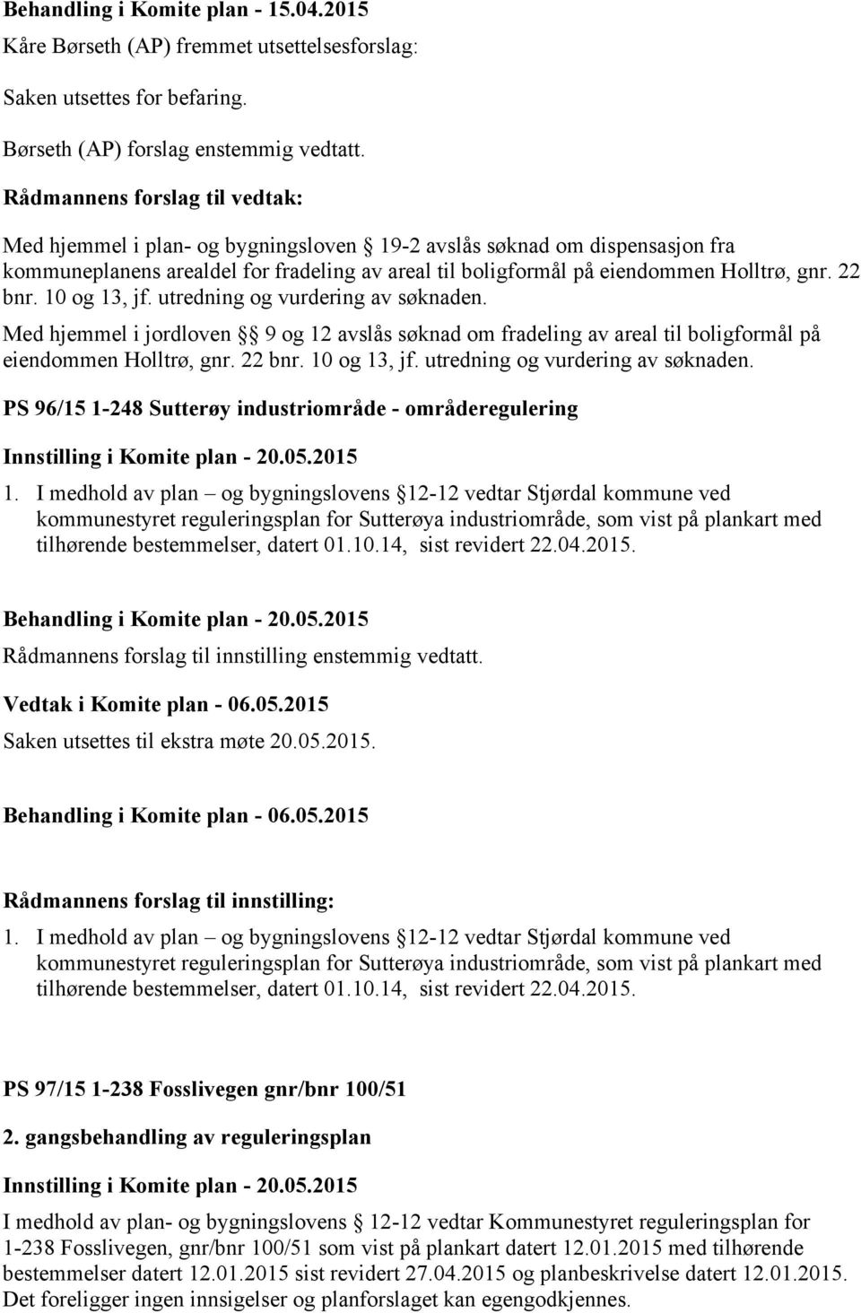 utredning og vurdering av søknaden. Med hjemmel i jordloven 9 og 12 avslås søknad om fradeling av areal til boligformål på eiendommen Holltrø, gnr. 22 bnr. 10 og 13, jf.