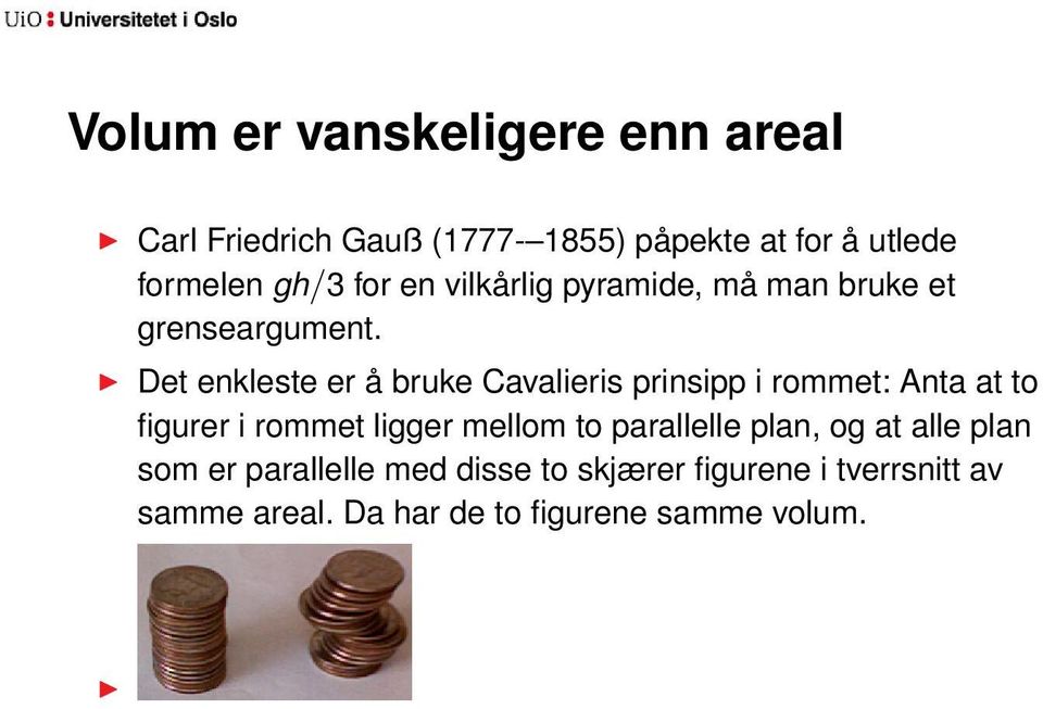 Det enkleste er å bruke Cavalieris prinsipp i rommet: Anta at to figurer i rommet ligger mellom to