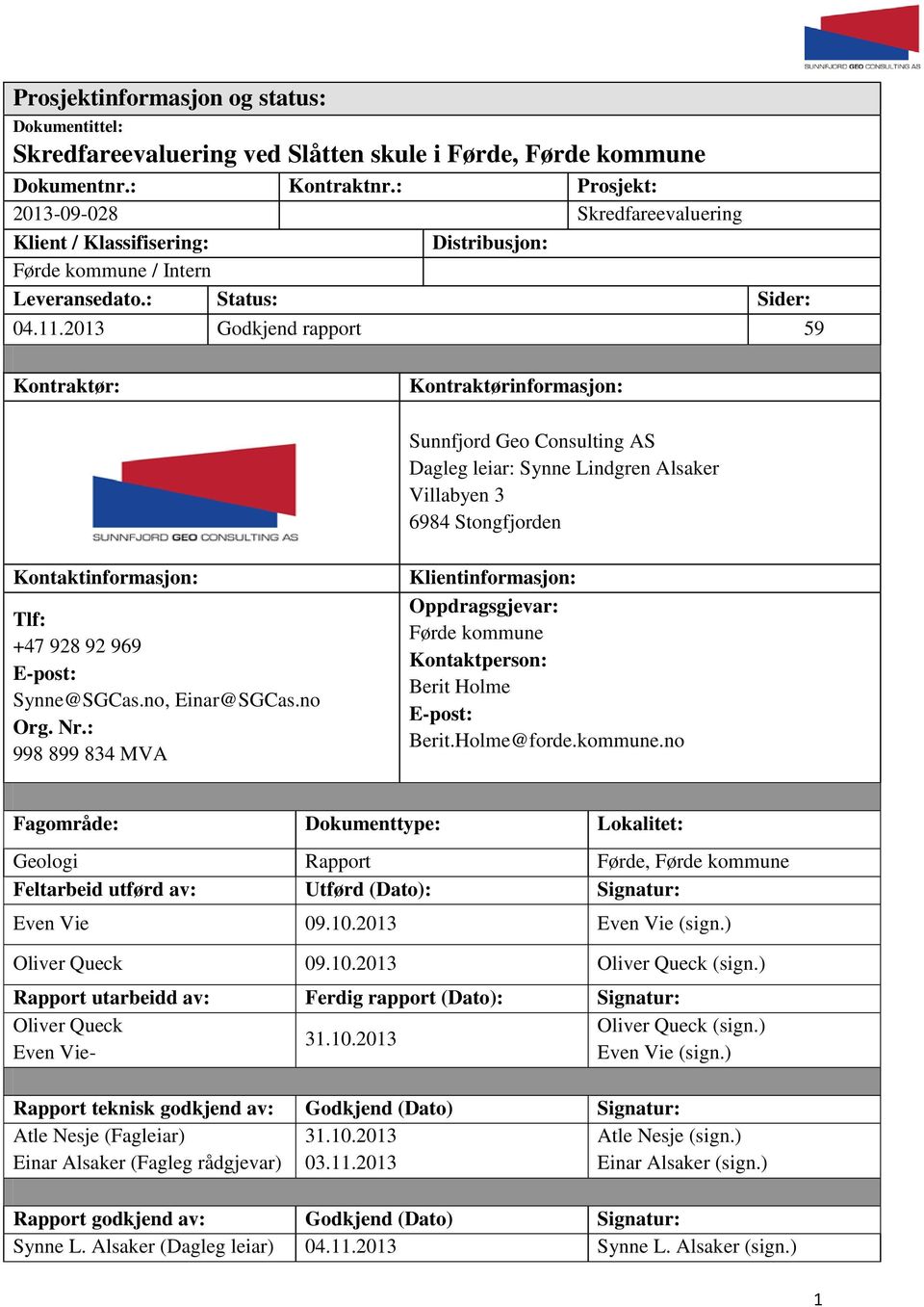 2013 Godkjend rapport 59 Kontraktør: Kontraktørinformasjon: Sunnfjord Geo Consulting AS Dagleg leiar: Synne Lindgren Alsaker Villabyen 3 6984 Stongfjorden Kontaktinformasjon: Tlf: +47 928 92 969