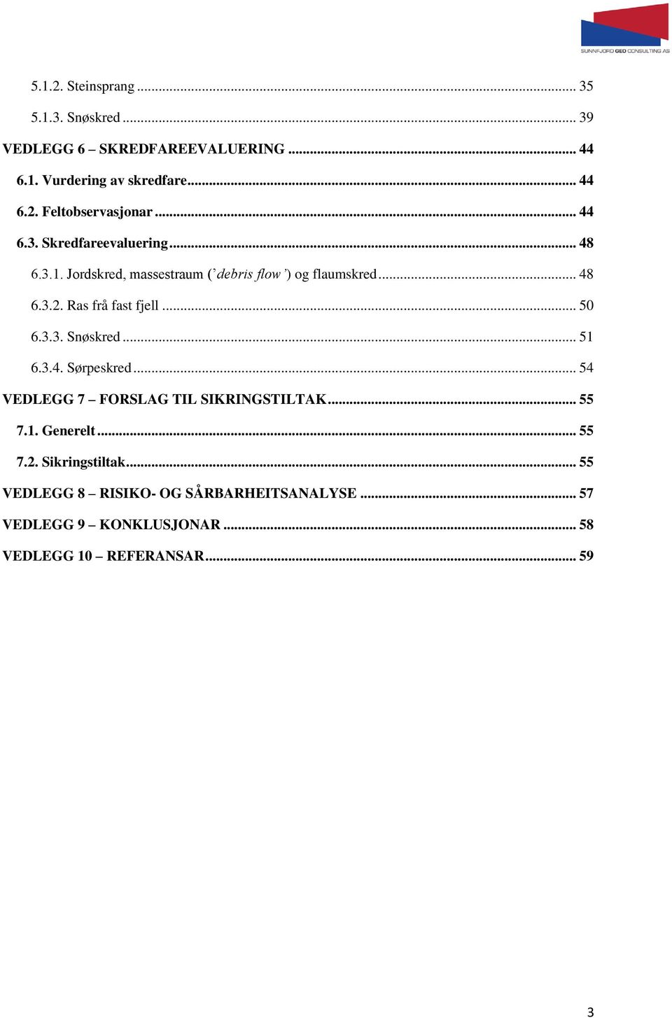 .. 50 6.3.3. Snøskred... 51 6.3.4. Sørpeskred... 54 VEDLEGG 7 FORSLAG TIL SIKRINGSTILTAK... 55 7.1. Generelt... 55 7.2.