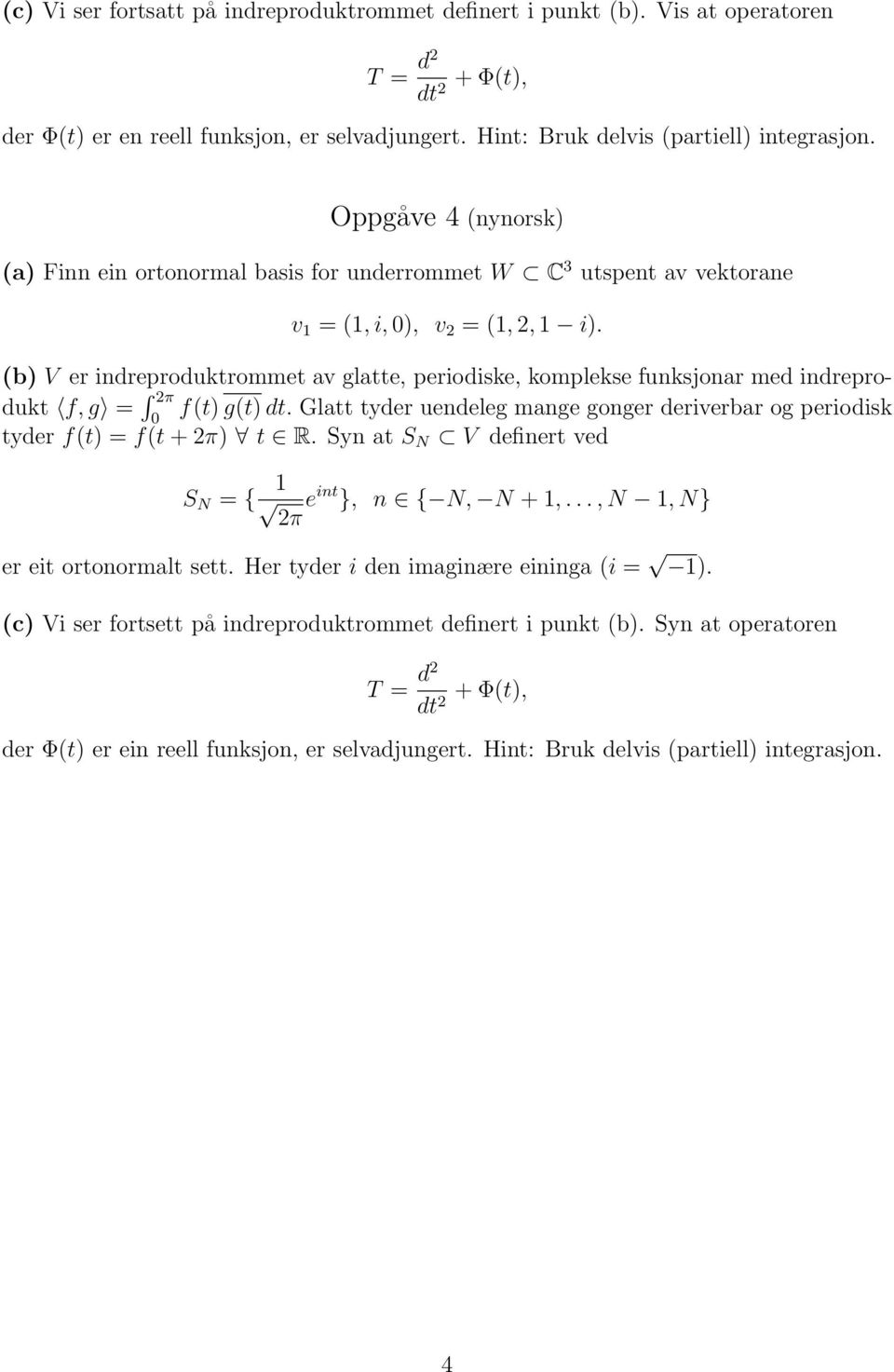 (b) V er indreproduktrommet av glatte, periodiske, komplekse funksjonar med indreprodukt f, g = π f(t) g(t) dt. Glatt tyder uendeleg mange gonger deriverbar og periodisk 0 tyder f(t) = f(t + π) t R.