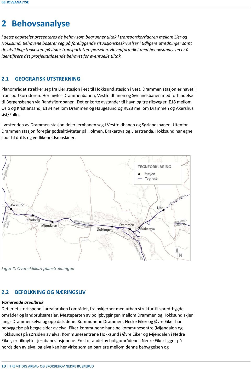 Hovedformålet med behovsanalysen er å identifisere det prosjektutløsende behovet for eventuelle tiltak. 2.