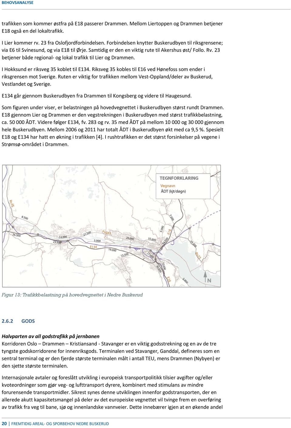 23 betjener både regional og lokal trafikk til Lier og Drammen. I Hokksund er riksveg 35 koblet til E134. Riksveg 35 kobles til E16 ved Hønefoss som ender i riksgrensen mot Sverige.